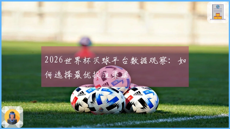 2026世界杯买球平台数据观察：如何选择最优投注渠道