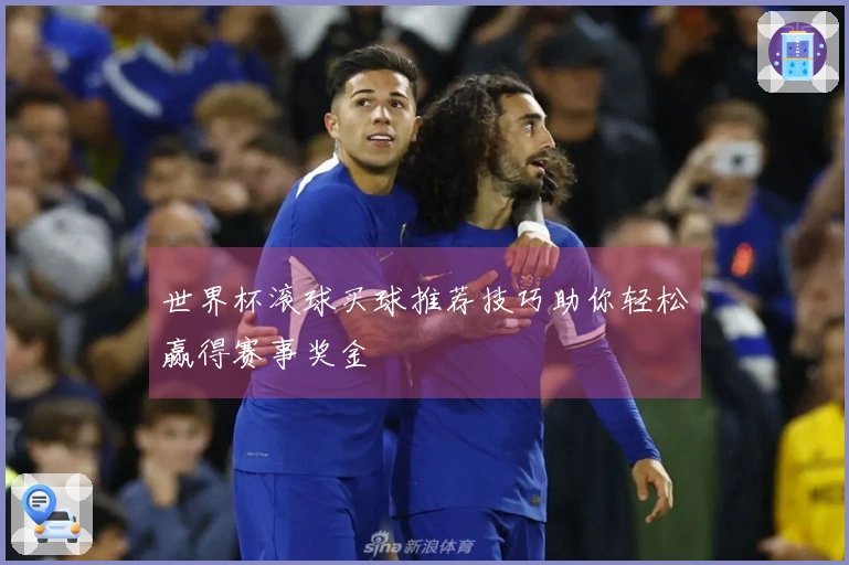 世界杯滚球买球推荐技巧助你轻松赢得赛事奖金