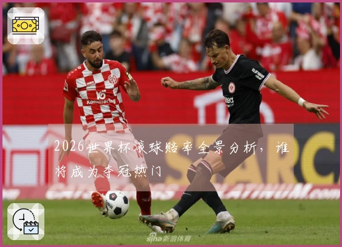 2026世界杯滚球赔率全景分析，谁将成为夺冠热门